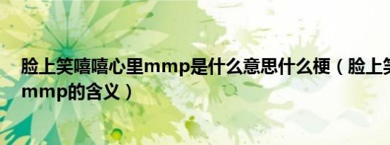 脸上笑嘻嘻心里mmp是什么意思什么梗（脸上笑嘻嘻心里mmp的含义）