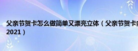 父亲节贺卡怎么做简单又漂亮立体（父亲节贺卡内容怎么写2021）