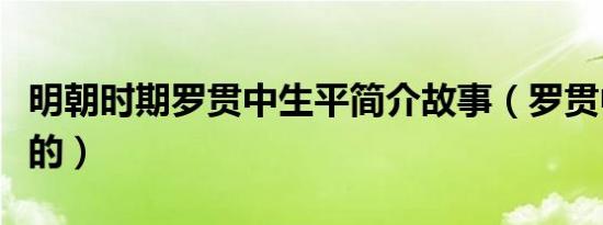 明朝时期罗贯中生平简介故事（罗贯中怎么死的）