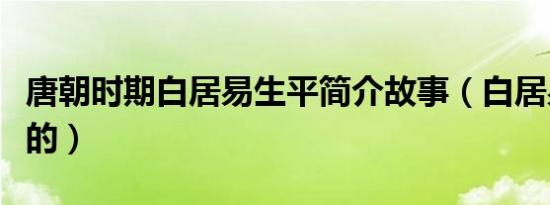 唐朝时期白居易生平简介故事（白居易怎么死的）