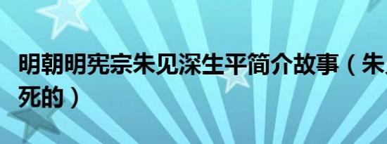 明朝明宪宗朱见深生平简介故事（朱见深怎么死的）