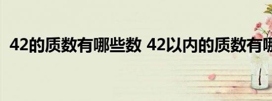 42的质数有哪些数 42以内的质数有哪些数 