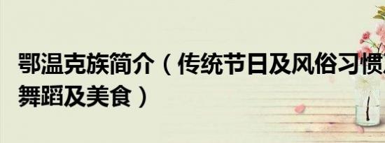 鄂温克族简介（传统节日及风俗习惯及服饰及舞蹈及美食）