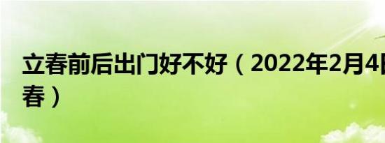 立春前后出门好不好（2022年2月4日几点打春）