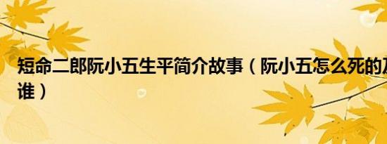 短命二郎阮小五生平简介故事（阮小五怎么死的及阮小五是谁）