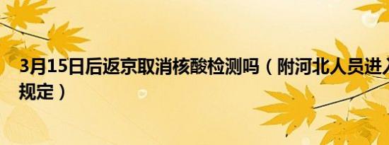 3月15日后返京取消核酸检测吗（附河北人员进入北京最新规定）