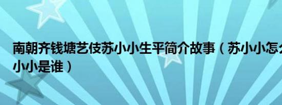 南朝齐钱塘艺伎苏小小生平简介故事（苏小小怎么死的及苏小小是谁）