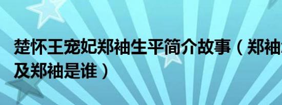 楚怀王宠妃郑袖生平简介故事（郑袖怎么死的及郑袖是谁）