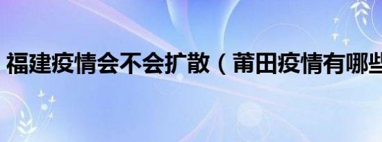 福建疫情会不会扩散（莆田疫情有哪些特点）