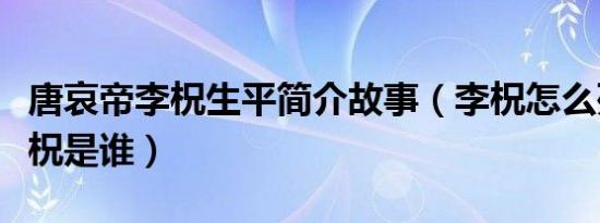 唐哀帝李柷生平简介故事（李柷怎么死的及李柷是谁）