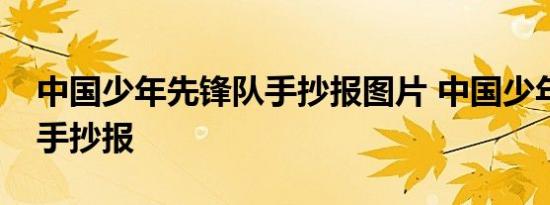 中国少年先锋队手抄报图片 中国少年先锋队手抄报 