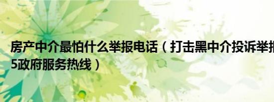 房产中介最怕什么举报电话（打击黑中介投诉举报专线12345政府服务热线）