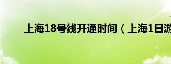 上海18号线开通时间（上海1日游）