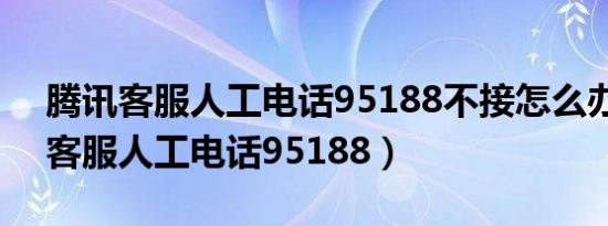 腾讯客服人工电话95188不接怎么办（腾讯客服人工电话95188）