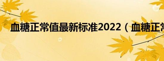 血糖正常值最新标准2022（血糖正常值）