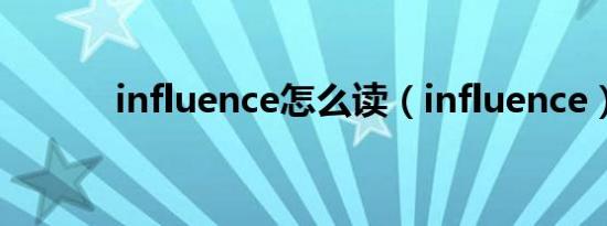 influence怎么读（influence）