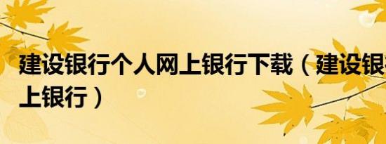 建设银行个人网上银行下载（建设银行个人网上银行）