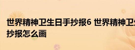 世界精神卫生日手抄报6 世界精神卫生日的手抄报怎么画 