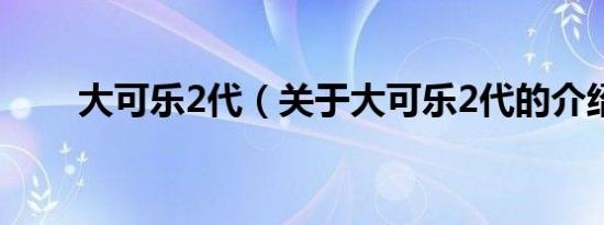 大可乐2代（关于大可乐2代的介绍）