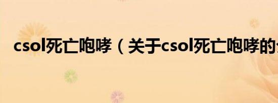 csol死亡咆哮（关于csol死亡咆哮的介绍）