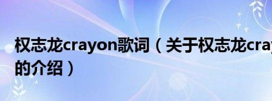 权志龙crayon歌词（关于权志龙crayon歌词的介绍）