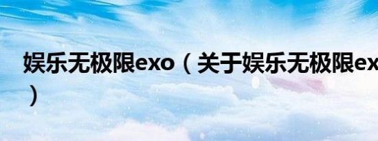 娱乐无极限exo（关于娱乐无极限exo的介绍）