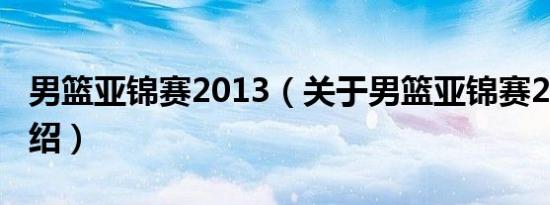 男篮亚锦赛2013（关于男篮亚锦赛2013的介绍）