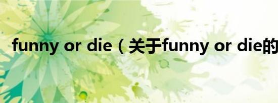 funny or die（关于funny or die的介绍）