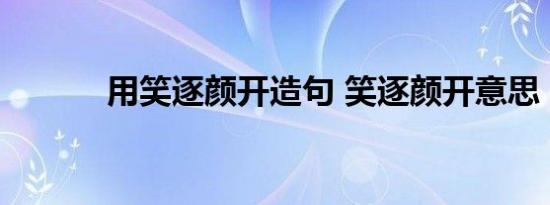 用笑逐颜开造句 笑逐颜开意思 