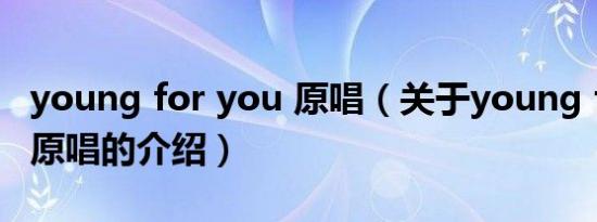 young for you 原唱（关于young for you 原唱的介绍）