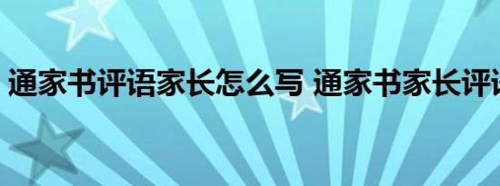 通家书评语家长怎么写 通家书家长评语示范 