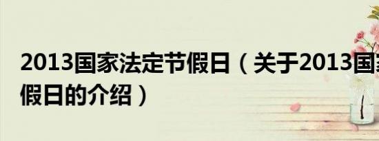 2013国家法定节假日（关于2013国家法定节假日的介绍）