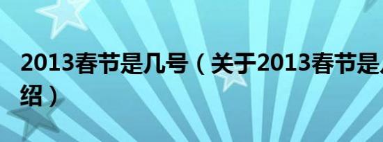 2013春节是几号（关于2013春节是几号的介绍）