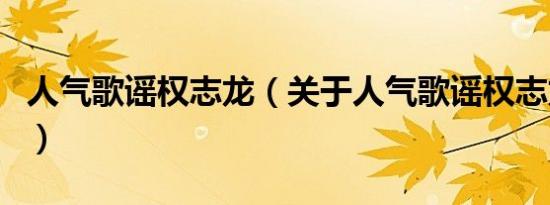 人气歌谣权志龙（关于人气歌谣权志龙的介绍）