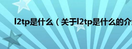 l2tp是什么（关于l2tp是什么的介绍）