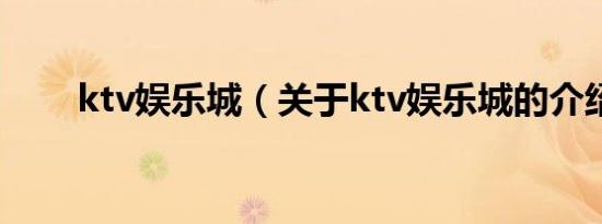 ktv娱乐城（关于ktv娱乐城的介绍）