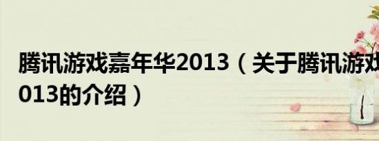 腾讯游戏嘉年华2013（关于腾讯游戏嘉年华2013的介绍）