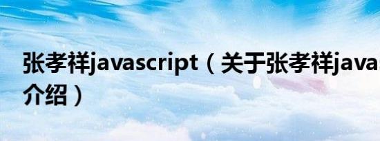 张孝祥javascript（关于张孝祥javascript的介绍）