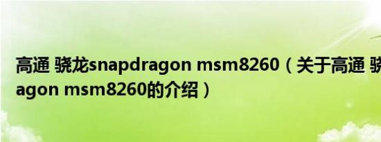 高通 骁龙snapdragon msm8260（关于高通 骁龙snapdragon msm8260的介绍）