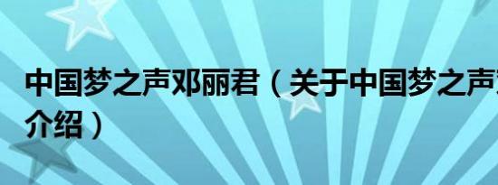 中国梦之声邓丽君（关于中国梦之声邓丽君的介绍）