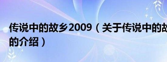 传说中的故乡2009（关于传说中的故乡2009的介绍）