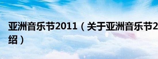 亚洲音乐节2011（关于亚洲音乐节2011的介绍）