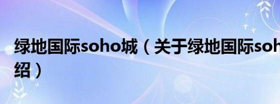 绿地国际soho城（关于绿地国际soho城的介绍）