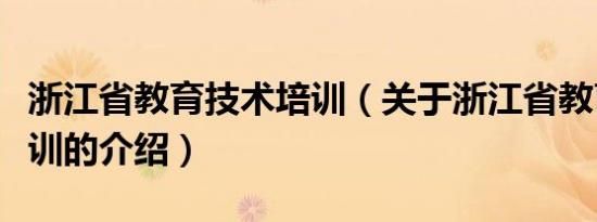 浙江省教育技术培训（关于浙江省教育技术培训的介绍）