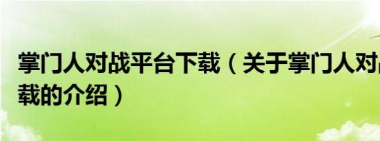 掌门人对战平台下载（关于掌门人对战平台下载的介绍）