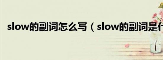 slow的副词怎么写（slow的副词是什么?）