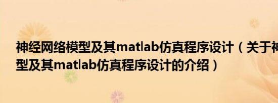 神经网络模型及其matlab仿真程序设计（关于神经网络模型及其matlab仿真程序设计的介绍）