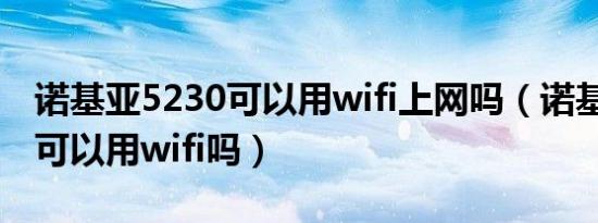 诺基亚5230可以用wifi上网吗（诺基亚5230可以用wifi吗）