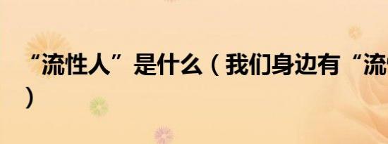 “流性人”是什么（我们身边有“流性人”吗）