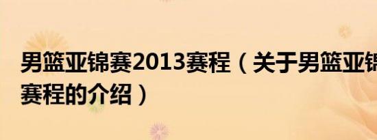 男篮亚锦赛2013赛程（关于男篮亚锦赛2013赛程的介绍）